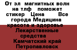 От эл. магнитных волн на тлф – поможет стикер › Цена ­ 1 - Все города Медицина, красота и здоровье » Лекарственные средства   . Камчатский край,Петропавловск-Камчатский г.